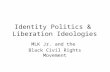 Identity Politics & Liberation Ideologies MLK Jr. and the Black Civil Rights Movement.