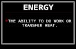 ENERGY THE ABILITY TO DO WORK OR TRANSFER HEAT.. WORK THE ENERGY TRANSFERRED BY A FORCE TO MOVE AN OBJECT Measured in joules (J) Formula for Work: WORK.