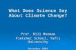 What Does Science Say About Climate Change? Prof. Bill Moomaw Fletcher School, Tufts University November 2004.