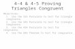 4-4 & 4-5 Proving Triangles Congruent Objectives: 1. Use the SSS Postulate to test for triangle congruence. 2. Use the SAS Postulate to test for triangle.