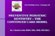 PREVENTIVE PEDIATRIC DENTISTRY – THE CONTINUED CARE MODEL Dr. Charles Lekic DDM, MSc, PhD, FRCD(C) 1426 McPhillips Street, Winnipeg, MB.