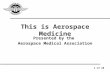 Presented by the Aerospace Medical Association This is Aerospace Medicine 1 of 28.