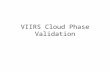 VIIRS Cloud Phase Validation. The VIIRS cloud phase algorithm was validated using a 24-hour period on November 10, 2012. Validation was performed using.