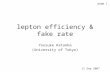 Lepton efficiency & fake rate Yousuke Kataoka (University of Tokyo) page 1 11 Sep 2007.