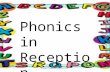 Phonics in Reception. At Bickley, all children in Reception take part in daily phonics sessions which last for between 10 and 15 minutes. These sessions.