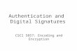 Authentication and Digital Signatures CSCI 5857: Encoding and Encryption.