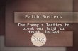 Faith Busters The Enemy’s Tactics to break our faith or trust in God FAITH.