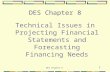 DES Chapter 8 1 Technical Issues in Projecting Financial Statements and Forecasting Financing Needs.