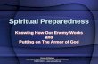 Spiritual Preparedness Knowing How Our Enemy Works and Putting on The Armor of God Knowing How Our Enemy Works and Putting on The Armor of God George M.