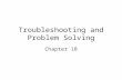Troubleshooting and Problem Solving Chapter 18. Troubleshooting vs Problem Solving Problem solving: determining a solution to a problematic situation.