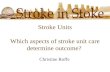 Stroke Units Which aspects of stroke unit care determine outcome? Christine Roffe.