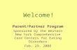 Welcome! Parent/Partner Program Sponsored by the Western New York Comprehensive Care Centers for Eating Disorders Feb. 29, 2008.