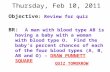 Thursday, Feb 10, 2011 Objective : Review for quiz BR: A man with blood type AB is having a baby with a woman with blood type O. Find the baby’s percent.