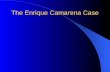 The Enrique Camarena Case. The Abduction February 7, 1985, U.S. Drug Enforcement Agency Special Agent Enrique (Kiki) Camarena was abducted near the U.S.