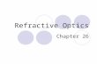 Refractive Optics Chapter 26. Refractive Optics  Refraction  Refractive Image Formation  Optical Aberrations  The Human Eye  Optical Instruments.