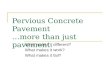 Pervious Concrete Pavement …more than just pavement. What makes it different? What makes it work? What makes it fail?