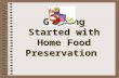 Getting Started with Home Food Preservation. Take a minute to consider… Why do we preserve foods?