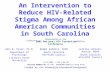 An Intervention to Reduce HIV-Related Stigma Among African American Communities in South Carolina John B. Pryor, Ph.D. Department of Psychology Illinois.