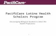 1 PacifiCare Latino Health Scholars Program Encouraging Bilingual Students to Select the Health Professions.