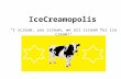 IceCreamopolis "I scream, you scream, we all scream for ice cream!"