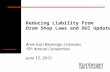 Reducing Liability From Dram Shop Laws and DUI Update American Beverage Licensees 10 th Annual Convention June 12, 2012.