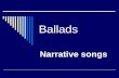 Ballads Narrative songs Medieval Ballads Medieval Period 1066-1485  Most common people could not read or write  Minstrels traveled singing these ballads.
