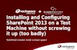 Installing and Configuring SharePoint 2013 on a Test Machine without screwing it up (too badly) Todd Klindt (master install screwer upper)