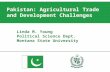 Linda M. Young Political Science Dept. Montana State University Pakistan: Agricultural Trade and Development Challenges.