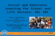 The Collaborative for Academic, Social, and Emotional Learning UIC Social and Emotional Learning for School and Life Success: SEL 101 Roger P. Weissberg.