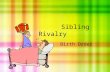 Sibling Rivalry Birth Order. SIBLING RELATIONSHIPS  How can a sibling relationship be a positive part of a family?  Role models  Supporters  members.