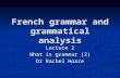 French grammar and grammatical analysis Lecture 2 What is grammar (2) Dr Rachel Hoare.