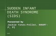 PHLEMS1 SUDDEN INFANT DEATH SYNDROME (SIDS) Presented by Jackie Yates-Feller, NREMT-P, PI.