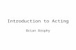 Introduction to Acting Brian Brophy. Konstantin Sergeyevich Stanislavsky—1863-1938 “We must love the art in ourselves, not ourselves in the art.”