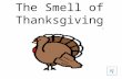 The Smell of Thanksgiving It smells like Thanksgiving.