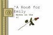 “A Rose for Emily” Notes on the story. General Information: Narrator The voice of the town (Jefferson, MS) tells readers the story.