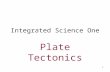 Integrated Science One Plate Tectonics 1. Main Layers of Earth Crust Mantle Core Lithosphere includes the crust and upper mantle 2.