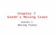 Chapter 7 Earth’s Moving Crust Lesson 1 Moving Plates.