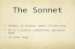 The Sonnet Sonnet, in Italian, means “little song.” It is a lyrical (subjective, personal) poem. 14 lines long.