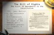 The Bill of Rights The First 10 Amendments to the Constitution 1791, James Madison At the insistence of the Antifederalists Written to limit the power.