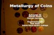 Metallurgy of Coins Suhaylah Ali Nimmi Bhatt Roman Savinov Engineering 45 Fall 2010 Santa Rosa Junior College.