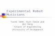 Experimental Robot Musicians Tarek Sobh, Kurt Coble and Bei Wang School of Engineering University of Bridgeport.