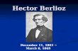 Hector Berlioz December 11, 1803 ~ March 8, 1869.