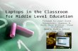Laptops in the Classroom for Middle Level Education Freedom to Learn Grant Presenters: Shannon B. Rush, Rose Wilkins, Steve Craighead Bendle Middle School.