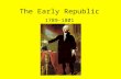 The Early Republic 1789-1801. First Presidential Election, 1789 Candidates: 12 altogether (no political parties); main 3: Geo. Washington, John Adams,