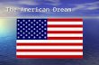 The American Dream. Defining your own American Dream The phrase the American Dream came into the American vocabulary starting in 1867 when writer, Horatio.