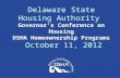 Delaware State Housing Authority Governor’s Conference on Housing DSHA Homeownership Programs October 11, 2012.