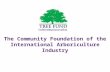 The Community Foundation of the International Arboriculture Industry.