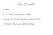 Car Crazy? Videos: Car Crazy (Automania, 1984) Design for Dreaming (Automania, 1984) My Car Is My Lover (BBC, 2009)