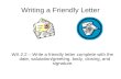 Writing a Friendly Letter WA 2.2 – Write a friendly letter complete with the date, salutation/greeting, body, closing, and signature.