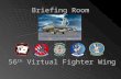 Briefing Room 56 th Virtual Fighter Wing Mission Brief   Mission Date: 18 Feb 2006   Takeoff: 308 th (Lobo 1) 04:08:00 SEAD PKG: 3675 310 th (Panther.